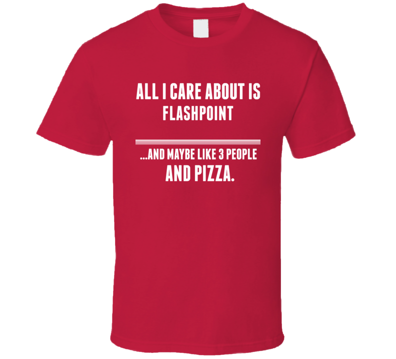 All I Care About Is Flashpoint Tv Show T Shirt