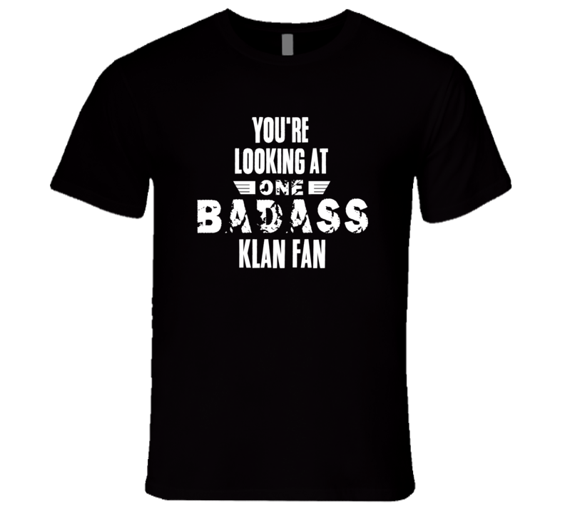 Youre Looking At One Badass Klan Fan Tv Show T Shirt Youre Looking At One Badass Klan Fan Tv Show T Shirt
