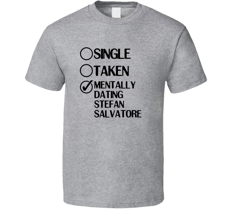 Single Taken Dating Stefan Salvatore The Vampire Diaries T Shirt Single Taken Dating Stefan Salvatore The Vampire Diaries T Shirt