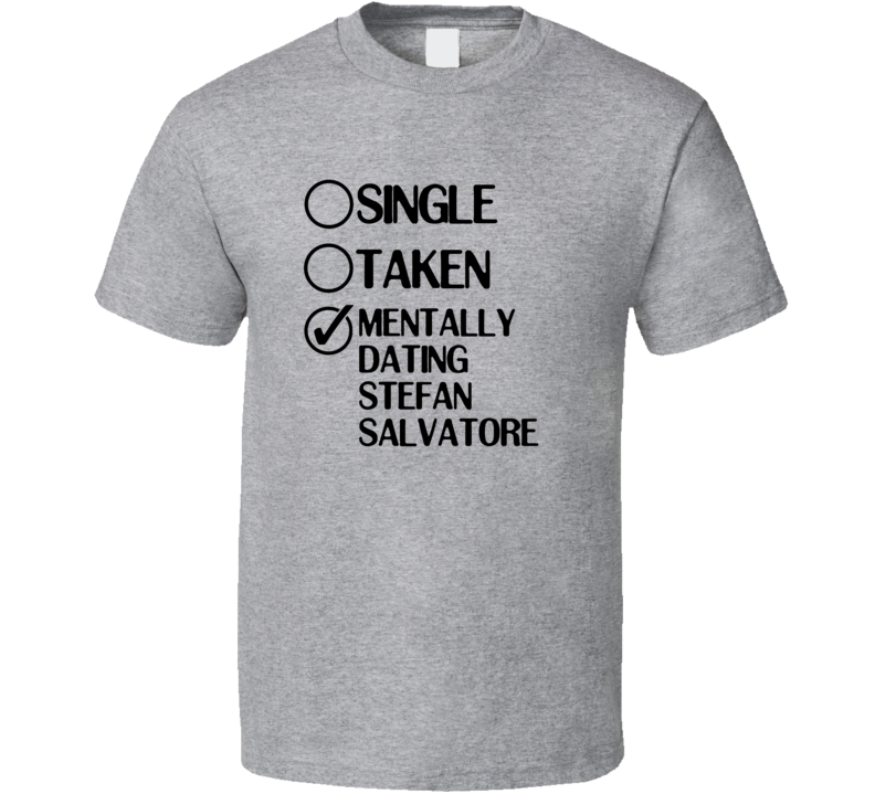 Single Taken Dating Stefan Salvatore The Vampire Diaries T Shirt