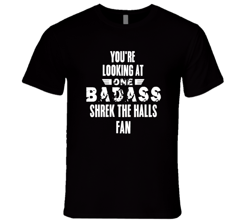 Youre Looking At One Badass Shrek The Halls Fan Tv Show T Shirt Youre Looking At One Badass Shrek The Halls Fan Tv Show T Shirt