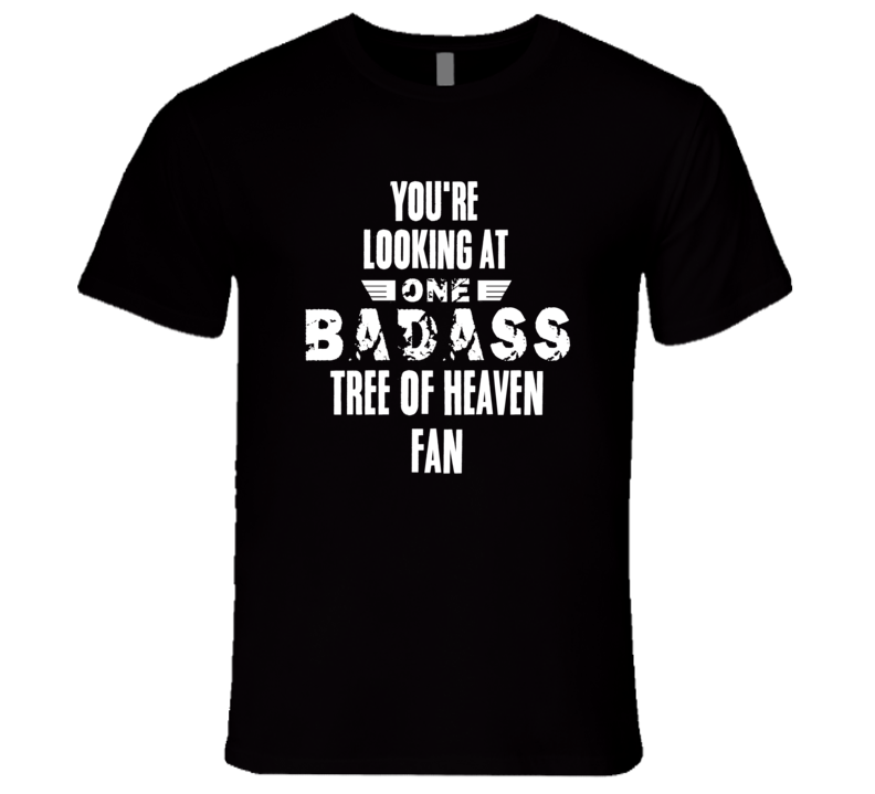 Youre Looking At One Badass Tree Of Heaven Fan Tv Show T Shirt Youre Looking At One Badass Tree Of Heaven Fan Tv Show T Shirt
