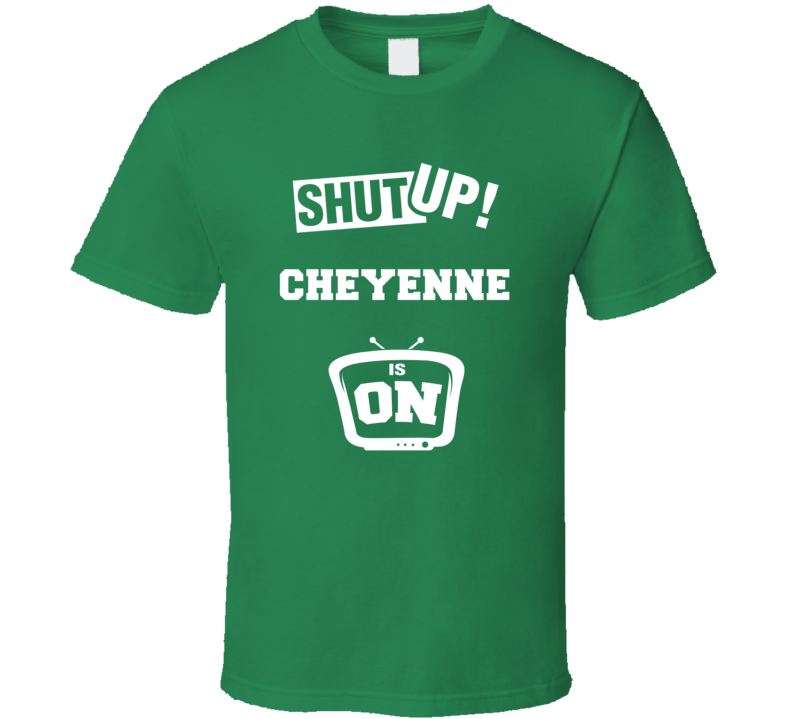 Shut Up Cheyenne Is On TV Show T Shirt