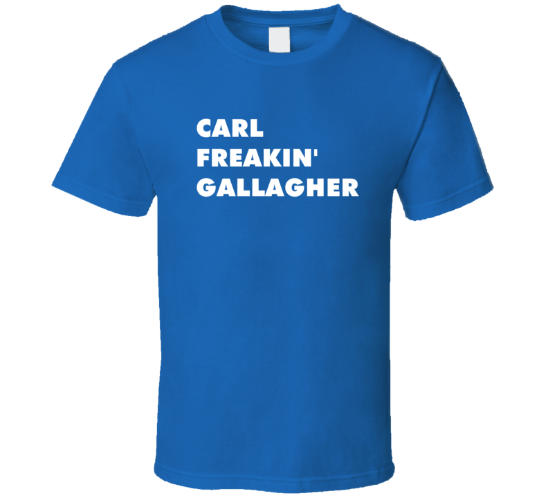 Carl Freakin' Gallagher Shameless Tv Character T Shirt