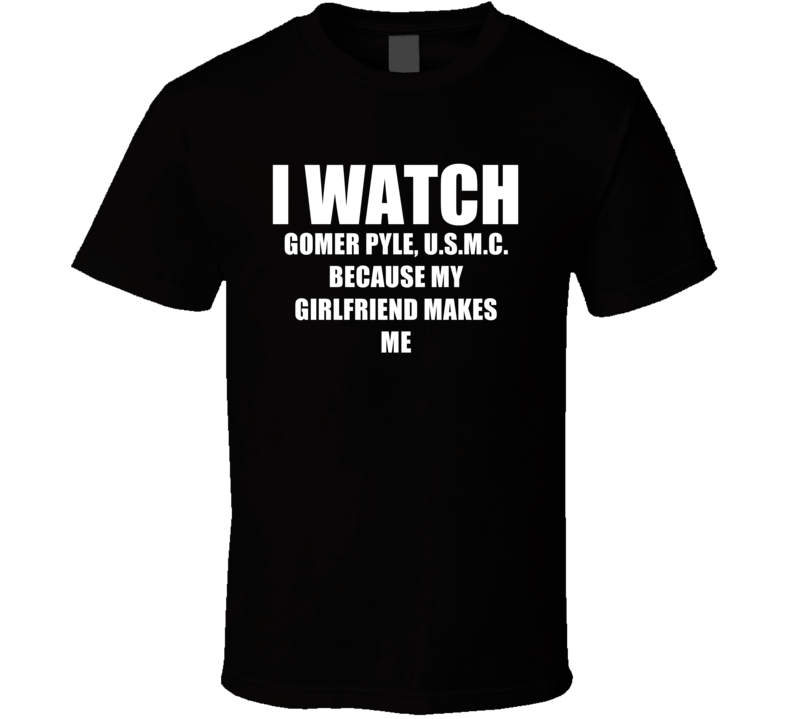 I Watch Gomer Pyle USMC Girlfriend TV Show T Shirt