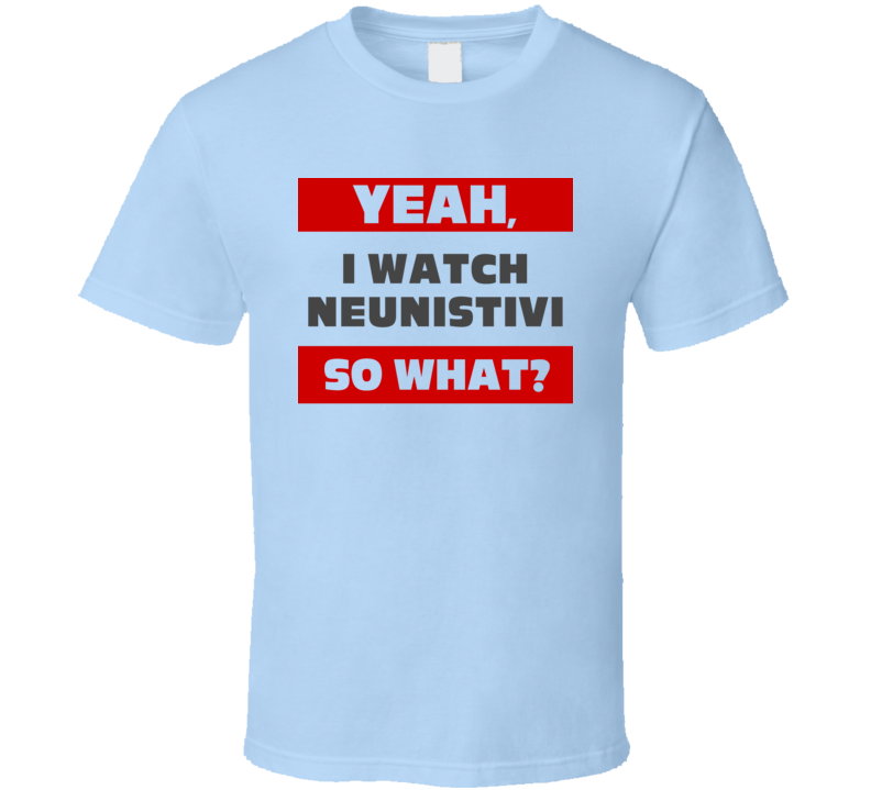 Yeah I Watch Neunistivi Funny Tv Show T Shirt Yeah I Watch Neunistivi Funny Tv Show T Shirt