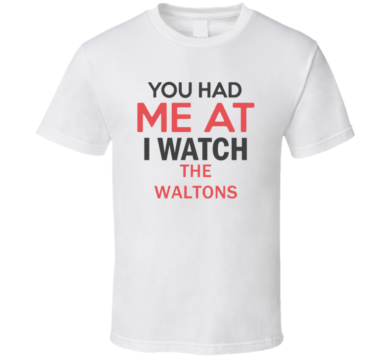 You Had Me At I Watch The Waltons TV Show T Shirt