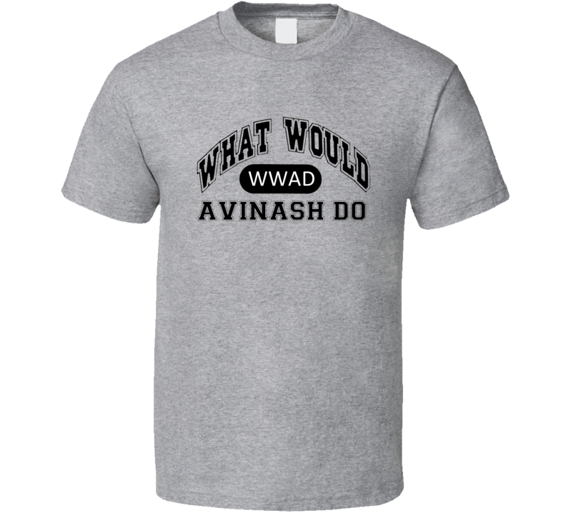 What Would Avinash Do Sapna Babul Ka Bidaai Popular TV Show T Shirt What Would Avinash Do Sapna Babul Ka Bidaai Popular TV Show T Shirt