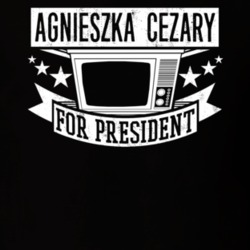 Agnieszka Cezary For President TV Show Character Funny T Shirt 23683368