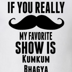 If You Really Mustache My Favourite Show Is Kumkum Bhagya Tv Show T Shirt 6240009