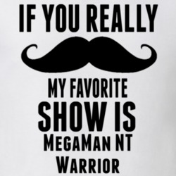 If You Really Mustache My Favourite Show Is Megaman Nt Warrior Tv Show T Shirt 6249205