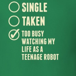Single Taken Watching My Life as a Teenage Robot T Shirt 6313568