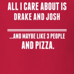 All I Care About Is Drake And Josh Tv Show T Shirt 6326929