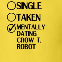 Single Taken Dating Crow T Robot Mystery Science Theater 3000 T Shirt 6330545