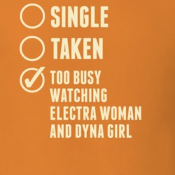 Single Taken Watching Electra Woman and Dyna Girl T Shirt 6344208