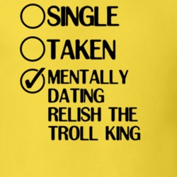 Single Taken Dating Relish the Troll King The 10th Kingdom T Shirt 6358794