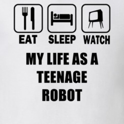 Eat Sleep Watch My Life As A Teenage Robot Trending Tv Show T Shirt T Shirt 6369384