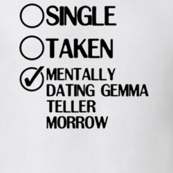 Single Taken Dating Gemma Teller Morrow Sons of Anarchy T Shirt 6386163