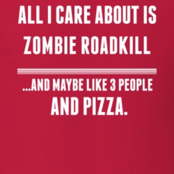 All I Care About Is Zombie Roadkill TV Show T Shirt 6420783