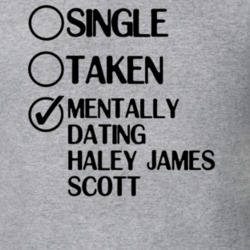 Single Taken Dating Haley James Scott One Tree Hill T Shirt 6440457
