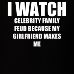 I Watch Celebrity Family Feud Girlfriend TV Show T Shirt 6548232