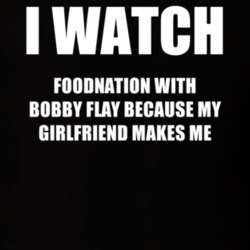 I Watch Foodnation With Bobby Flay Girlfriend TV Show T Shirt 6556469