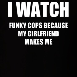 I Watch Funky Cops Girlfriend TV Show T Shirt 6557280
