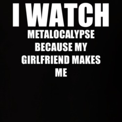 I Watch Metalocalypse Girlfriend TV Show T Shirt 6575888