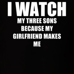 I Watch My Three Sons Girlfriend TV Show T Shirt 6579918