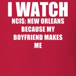 I Watch Ncis New Orleans Boyfriend TV Show T Shirt 6586291