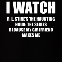 I Watch R L StineS The Haunting Hour The Series Girlfriend TV Show T Shirt 6589183