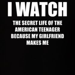 I Watch The Secret Life Of The American Teenager Girlfriend TV Show T Shirt 6603261