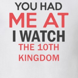 You Had Me At I Watch The 10Th Kingdom TV Show T Shirt 6605815
