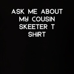 Ask Me About My Cousin Skeeter T Shirt TV Show T Shirt 6648438