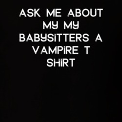 Ask Me About My My Babysitter'S A Vampire T Shirt TV Show T Shirt 6667270