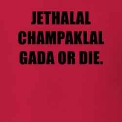Jethalal Champaklal Gada Or Die Tv Show Taarak Mehta Ka Ooltah Chashmah T Shirt 6674689
