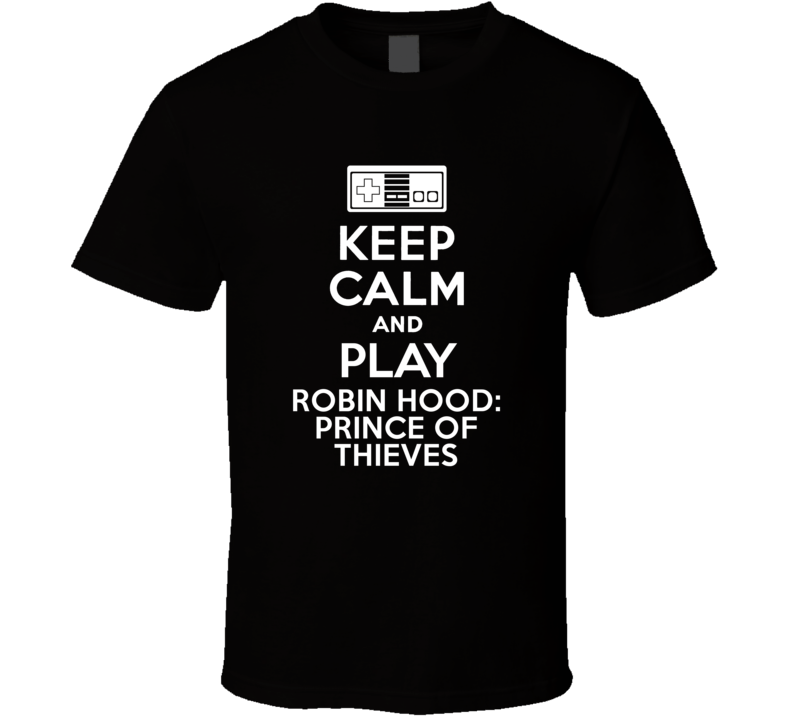 Keep Calm Play Robin Hood Prince of Thieves Video Console T Shirt Keep Calm Play Robin Hood Prince of Thieves Video Console T Shirt