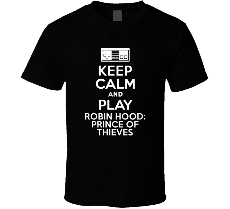 Keep Calm Play Robin Hood Prince of Thieves Video Console T Shirt