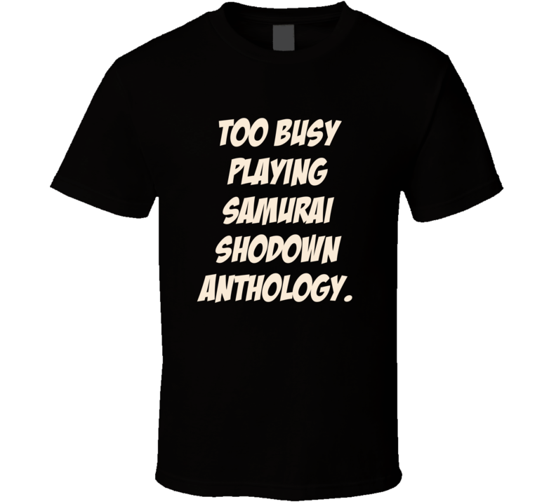 Too Busy Playing Samurai Shodown Anthology Wii Video Game T Shirt