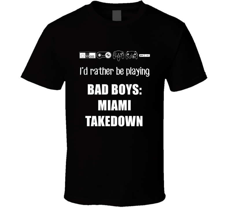 Rather Be Playing Bad Boys Miami Takedown Gamecube Game T Shirt