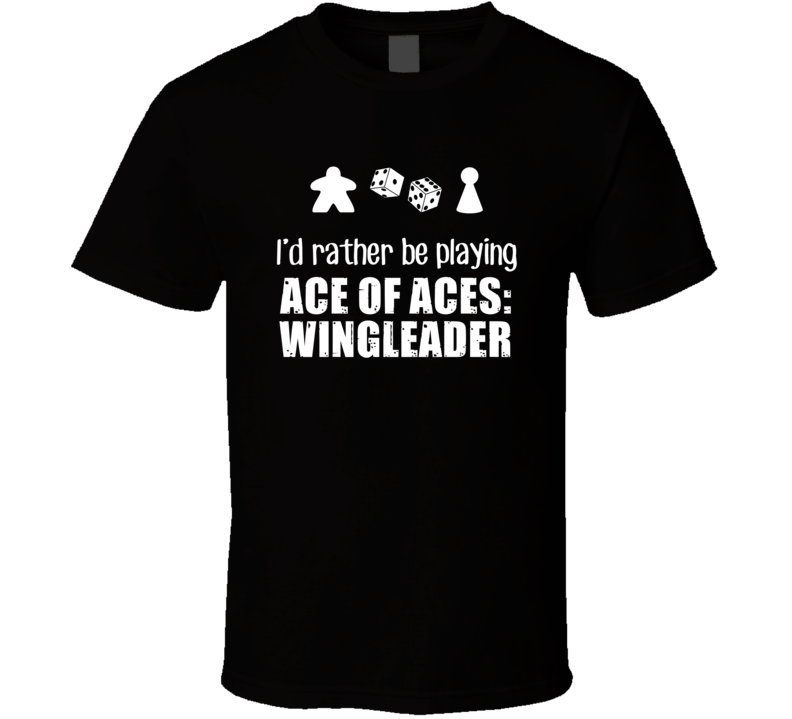 Rather Be Playing Ace of Aces Wingleader Board Game T Shirt Rather Be Playing Ace of Aces Wingleader Board Game T Shirt