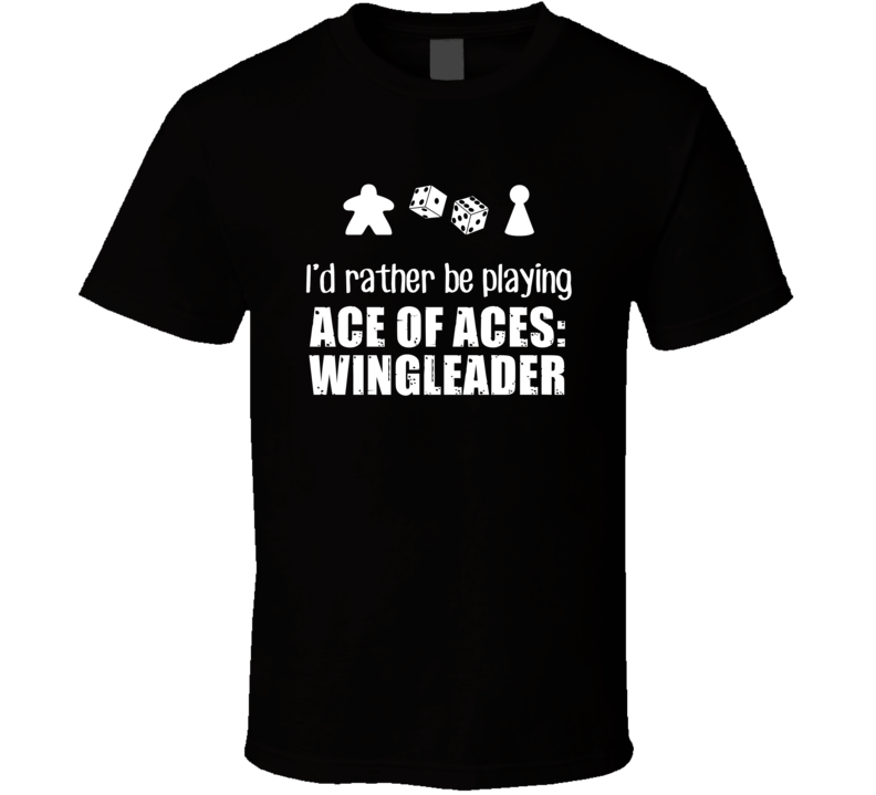 Rather Be Playing Ace of Aces Wingleader Board Game T Shirt