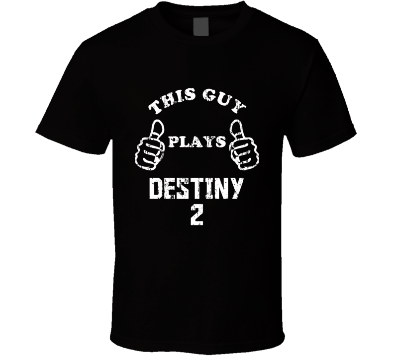 Destiny 2 This Guy Plays PS4 Video Game T Shirt