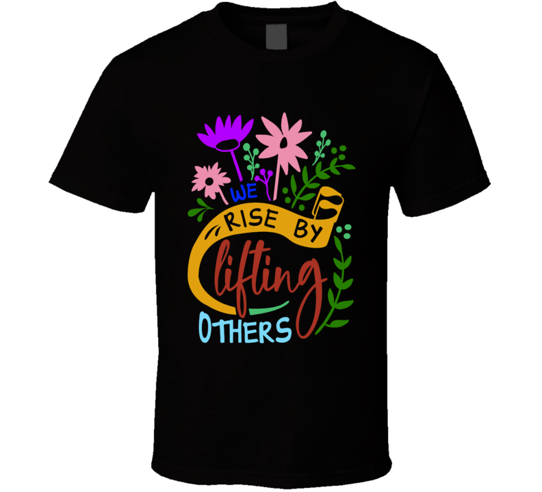 We Rise By Lifting Others Inspirational Quote Teacher Gift T Shirt