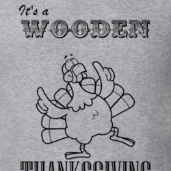 Its a Wooden Thanksgiving Name Parody Funny T Shirt 32867065
