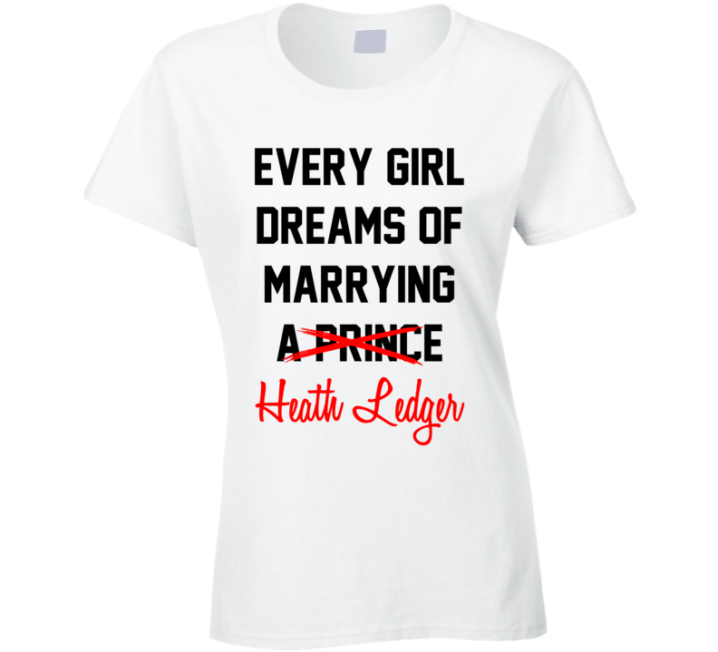 Every Girl Dreams Marrying Heath Ledger Hot Celeb Fan T Shirt Every Girl Dreams Marrying Heath Ledger Hot Celeb Fan T Shirt