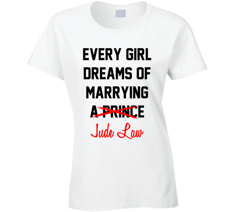 Every Girl Dreams Marrying Jude Law Hot Celeb Fan T Shirt Every Girl Dreams Marrying Jude Law Hot Celeb Fan T Shirt
