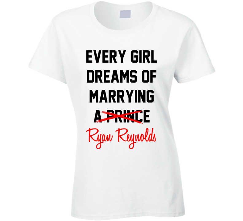 Every Girl Dreams Marrying Ryan Reynolds Hot Celeb Fan T Shirt Every Girl Dreams Marrying Ryan Reynolds Hot Celeb Fan T Shirt