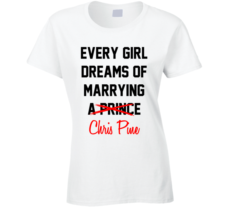Every Girl Dreams Marrying Chris Pine Hot Celeb Fan T Shirt Every Girl Dreams Marrying Chris Pine Hot Celeb Fan T Shirt