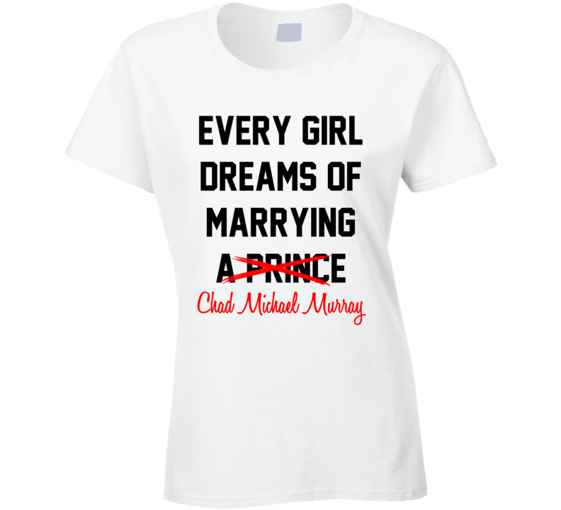 Every Girl Dreams Marrying Chad Michael Murray Hot Celeb Fan T Shirt Every Girl Dreams Marrying Chad Michael Murray Hot Celeb Fan T Shirt